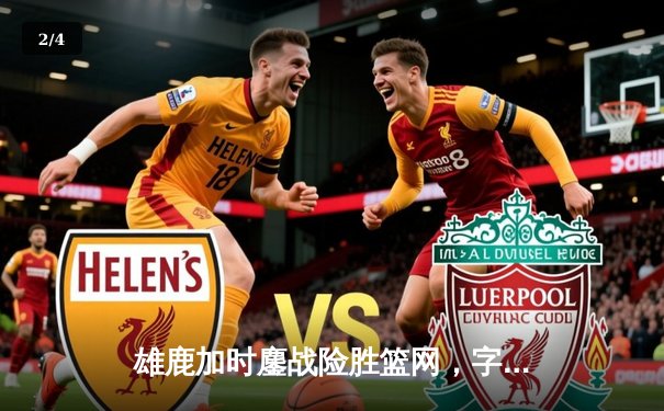 雄鹿加时鏖战险胜篮网，字母哥44+14+6主宰关键时刻 - 2