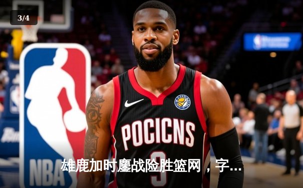 雄鹿加时鏖战险胜篮网，字母哥44+14+6主宰关键时刻 - 3