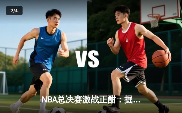 NBA总决赛激战正酣：掘金主场力克热火，约基奇砍下30+三双率队夺赛点 - 2